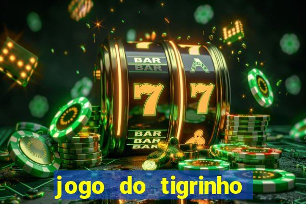 jogo do tigrinho sem deposito